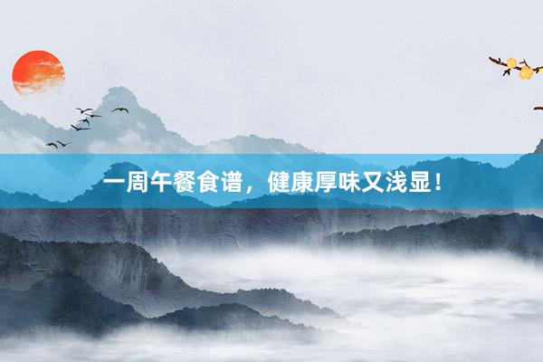 一周午餐食谱，健康厚味又浅显！